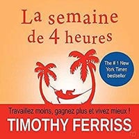 La semaine de 4 heures: Travaillez moins, gagnez plus et vivez mieux ! - Timothy Ferriss (2019)