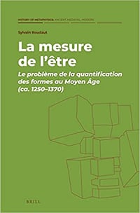 Sylvain Roudaut, "La mesure de L’être: Le problème de la quantification des formes au Moyen Âge Ca. 1250-1370" (2022)