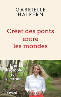 Créer des ponts entre les mondes : Une philosophe sur le terrain - Gabrielle Halpern (2024)