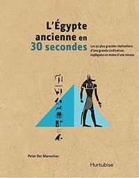 L’Égypte ancienne en 30 secondes: Les 50 réalisations d’une grande civilisation, expliquées en moins d’une minute - Peter Der Manuelian