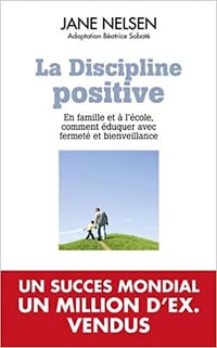 La discipline positive: En famille, à l’école, comment éduquer avec fermeté et bienveillance - Jane Nelsen
