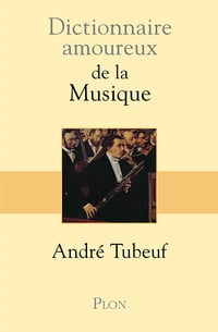 Dictionnaire amoureux de la Musique - André Tubeuf (2012)
