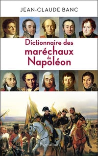 Dictionnaire des Maréchaux de Napoléon - Jean-Claude Banc (2013)