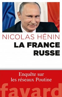 La France russe: Enquête sur les réseaux de Poutine - Nicolas Hénin