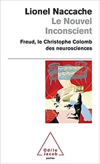 Le Nouvel Inconscient: Freud, le Christophe Colomb des neurosciences - Lionel Naccache
