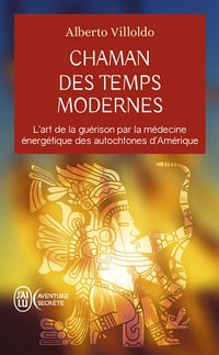 Alberto Villoldo - Chaman des temps modernes: L'art de la guérison par la médecine énergétique des autochtones d'Amérique