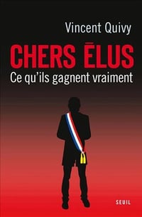 Chers élus : Ce qu'ils gagnent vraiment - Vincent Quivy