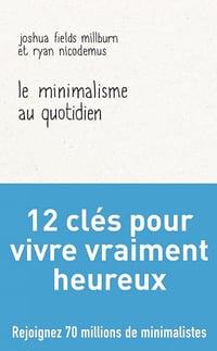 Le minimalisme au quotidien : 12 clés pour vivre vraiment heureux - Joshua Fields Millburn, Ryan Nicodemus (2022)