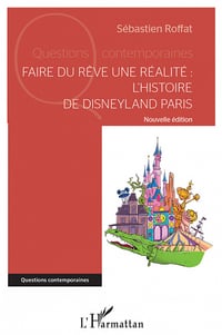 Faire du rêve une réalité : L'histoire de Disneyland Paris - Sébastien Roffat (2022)