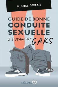 Guide de bonne conduite sexuelle a l'usage des gars - Michel Dorais (2021)