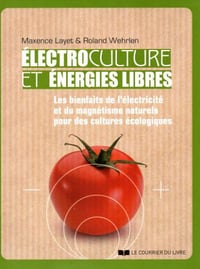 Electroculture et énergies libres - Maxence Layet, Roland Wehrlen, Alain Baraton