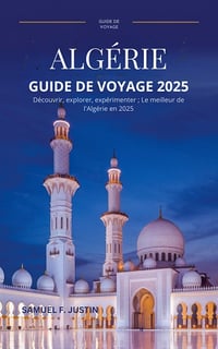 Guide de voyage Algérie 2025 - Samuel F. Justin (2025)