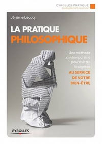 La pratique philosophique - Une méthode contemporaine pour mettre la sagesse au service de votre bien-être