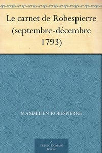 Le carnet de Robespierre (septembre-décembre 1793) - Maximilien Robespierre