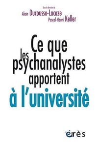 Ce que les psychanalystes apportent à l'université - Alain Ducousso-Lacaze, Pascal-Henri Keller (2022)
