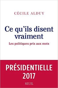 Cécile Alduy (2017) - Ce qu’ils disent vraiment - Les politiques pris au mot