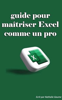Nathalie Gaume - Guide pour vous aider à maîtriser Excel comme un professionnel (2024)