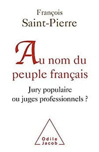 Au nom du peuple français: Jury populaire ou juges professionnels ? - François Saint-Pierre