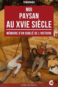 Moi, Paysan au XVIe Siècle : Mémoire d’un Oublié de l’Histoire - Collin de Plancy (2025)