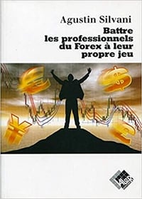 Battre les professionnels du Forex à leur propre jeu - Augustin Silvani (2011)