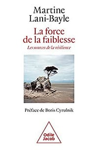 La Force de la faiblesse: Les Sources de la résilience - Martine Lani-Bayle (2022)
