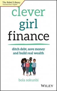 Clever Girl Finance - Se débarrasser de ses dettes, économiser de l'argent et construire une véritable richesse - Bola Sokunbi
