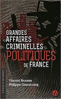 Grandes affaires criminelles politiques de France - Vincent Brousse & P. Grandcoing (2021)