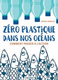 Zéro plastique dans nos océans - Comment passer à l'action (Vie pratique) - Nathaly Ianniello (2020)