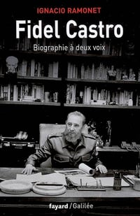 Fidel Castro «biographie à deux voix» - Ignacio Ramonet