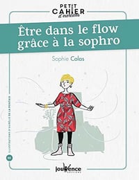 Petit cahier d’exercices : Être dans le flow grâce à la sophro - Sophie Colas (2020)