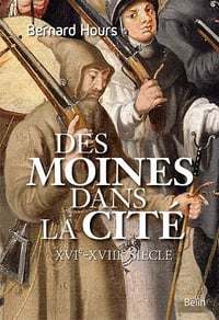 Des moines dans la cité. XVIe - XVIIIe siècle - Bernard Hours