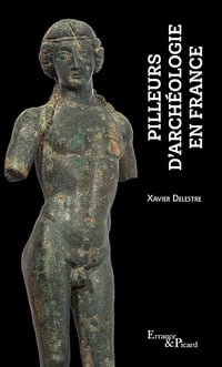 Pilleurs d'archéologie en France - Xavier Delestre (2022)