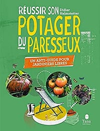 Réussir son potager du paresseux - Un anti-guide pour jardiniers libres - Didier Helmstetter