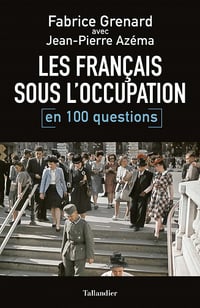 Les Français sous l'Occupation en 100 questions - Fabrice Grenard, Jean-Pierre Azéma