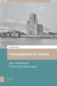 Francophonie En Orient : Aux Croisements France-Asie (1840–1940) - Mathilde Kang