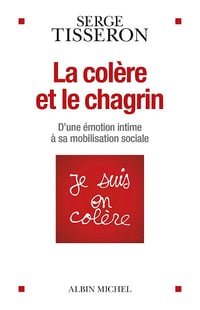 La Colère et le chagrin: D'une émotion intime à sa mobilisation sociale - Serge Tisseron (2025)