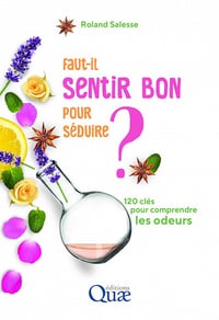 Faut-il sentir bon pour séduire ?: 120 clés pour comprendre les odeurs - Roland Salesse (2019)