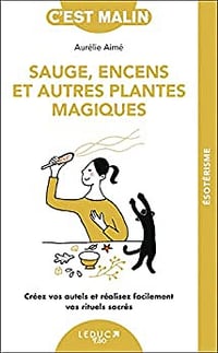 Sauge, encens et autres plantes magiques: Créez vos autels et réalisez facilement vos rituels sacrés -Aurélie Aimé (2022)