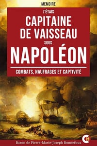 Baron de Pierre-Marie-Joseph Bonnefoux - J'étais capitaine de Vaisseau sous Napoléon: Les Mémoires du Baron de Bonnefoux (2025)