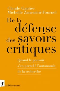 De la défense des savoirs critiques. Quand le pouvoir s'en prend à l'autonomie de la recherche - Claude Gautier, Michelle Zancarini-Fournel (2022)