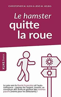 Le hamster quitte la roue: La voie vers la liberté financière et l’autosuffisance - gagner de l’argent, investir, se constituer des actifs et générer des revenus passifs - Collectif