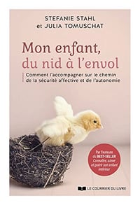 Mon enfant, du nid à l'envol Comment l'acommpagner sur le chemin de la sécurité affective et de l'autonomie - Stefanie Stahl, Julia Tomuschat (2022)
