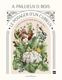 Le potager d'un curieux : Culture et usage de 200 plantes cometibles - Auguste Paillieux & Désiré Bois (2024)