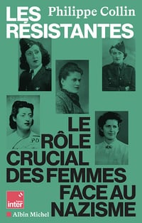 Les Résistantes : Le rôle crucial des femmes face au nazisme - Philippe Collin (2025)