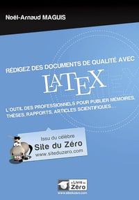 Rédigez des documents de qualité avec LaTeX - Noël-Arnaud Maguis (2010)