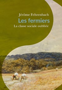 Les fermiers : la classe sociale oubliée - Jérôme Fehrenbach (2023)