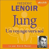 Frédéric Lenoir - Jung, un voyage vers soi