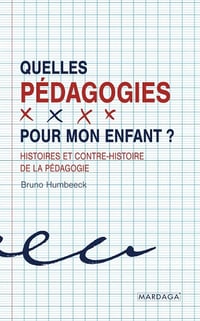 Quelles pédagogies pour mon enfant ?: Histoires et contre-histoire de la pédagogie - Bruno Humbeeck (2021)