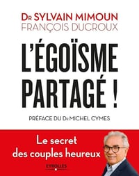 Sylvain Mimoun, François Ducroux - L'égoïsme partagé: Le secret des couples heureux. Préface du Dr Michel Cymes
