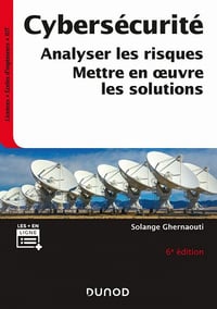 Cybersécurité - 6e éd. : Analyser les risques, mettre en oeuvre les solutions - Solange Ghernaouti